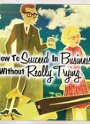 How To Succeed In Business Without Really Trying